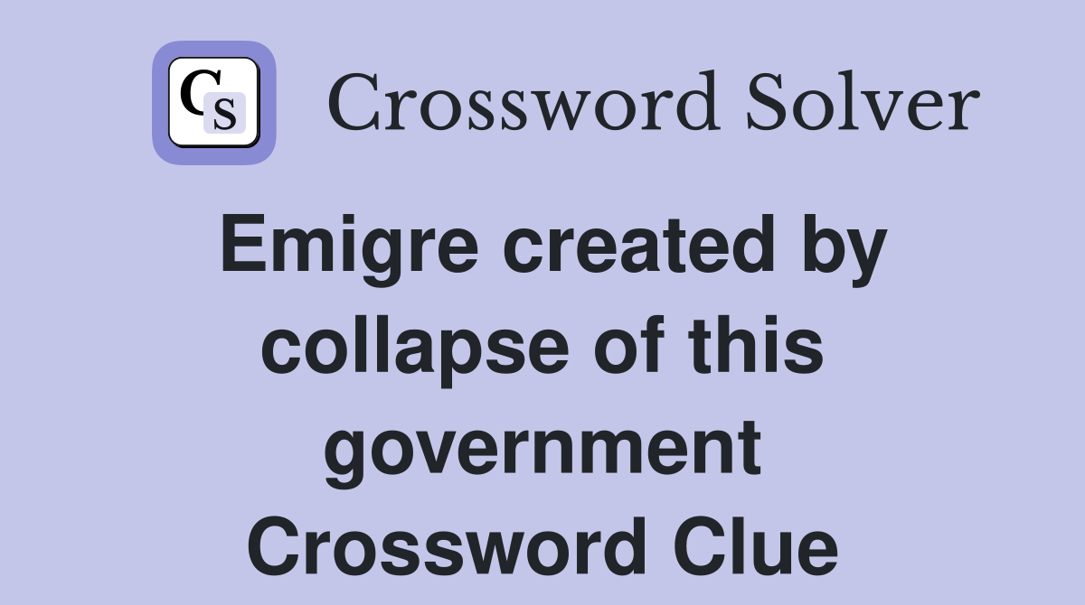 Emigre created by collapse of this government Crossword Clue