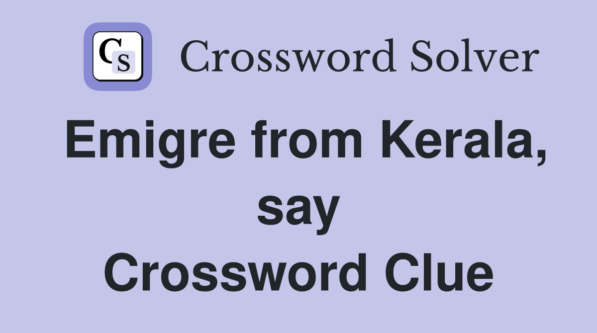 Emigre from Kerala, say Crossword Clue