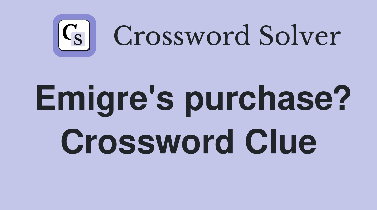 Emigre's purchase? Crossword Clue