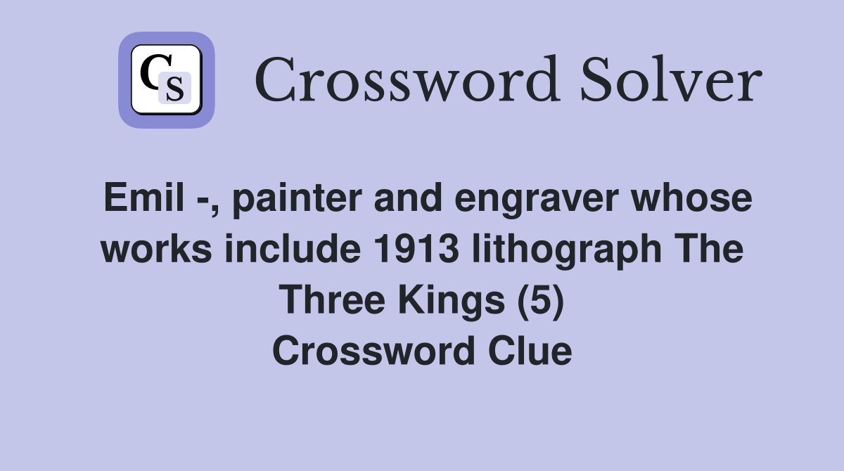 Emil -, painter and engraver whose works include 1913 lithograph The Three Kings (5) Crossword Clue