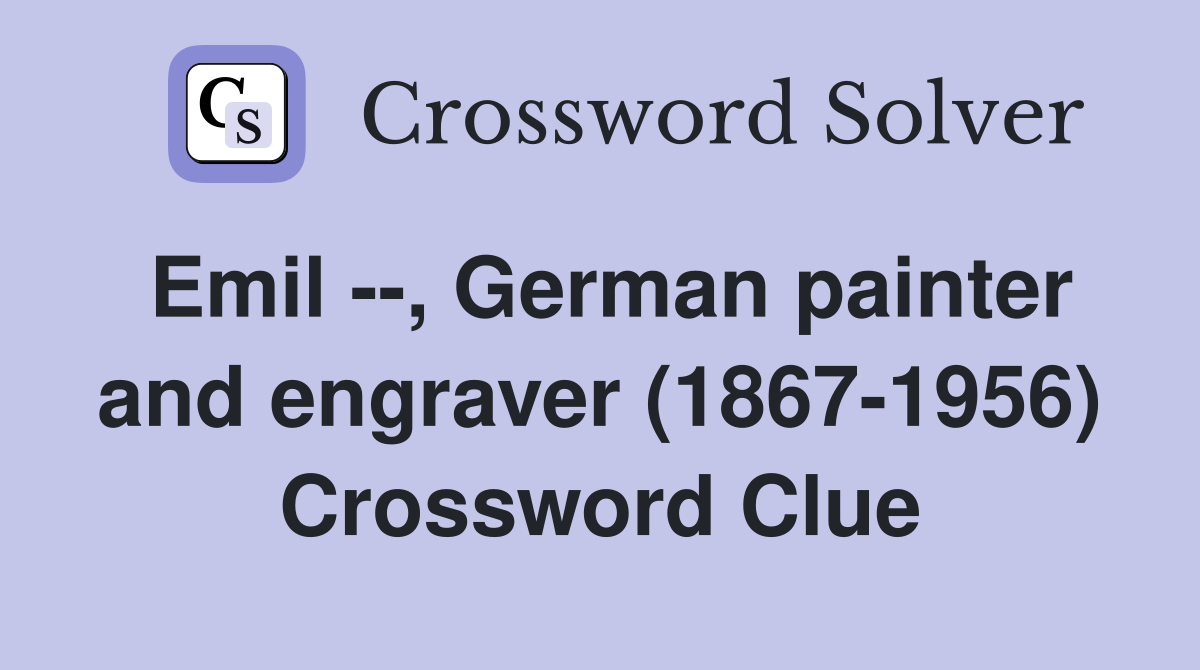 Emil --, German painter and engraver (1867-1956) Crossword Clue