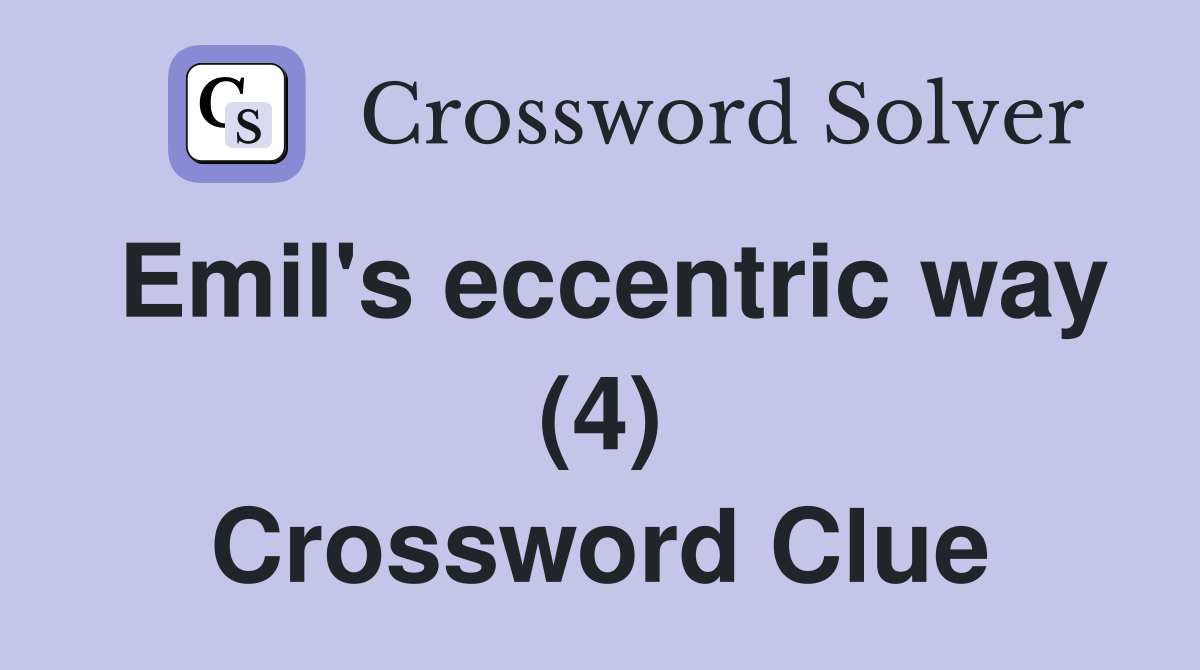 Emil's eccentric way (4) Crossword Clue