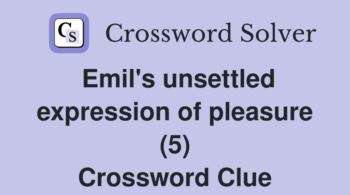 Emil's unsettled expression of pleasure (5) Crossword Clue