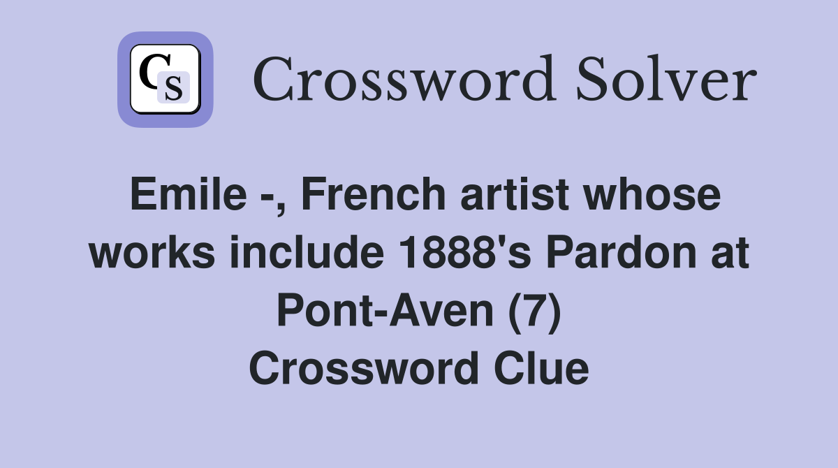 Emile -, French artist whose works include 1888's Pardon at Pont-Aven (7) Crossword Clue