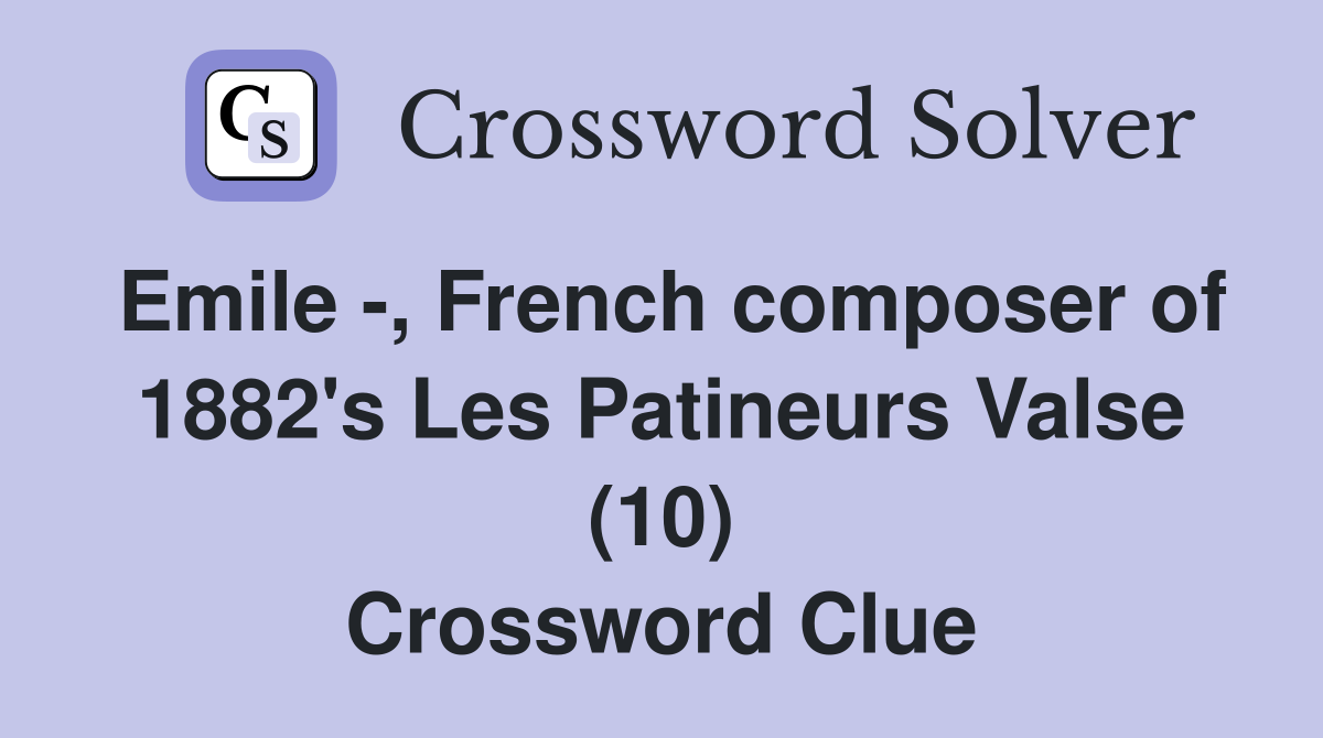 Emile -, French composer of 1882's Les Patineurs Valse (10) Crossword Clue