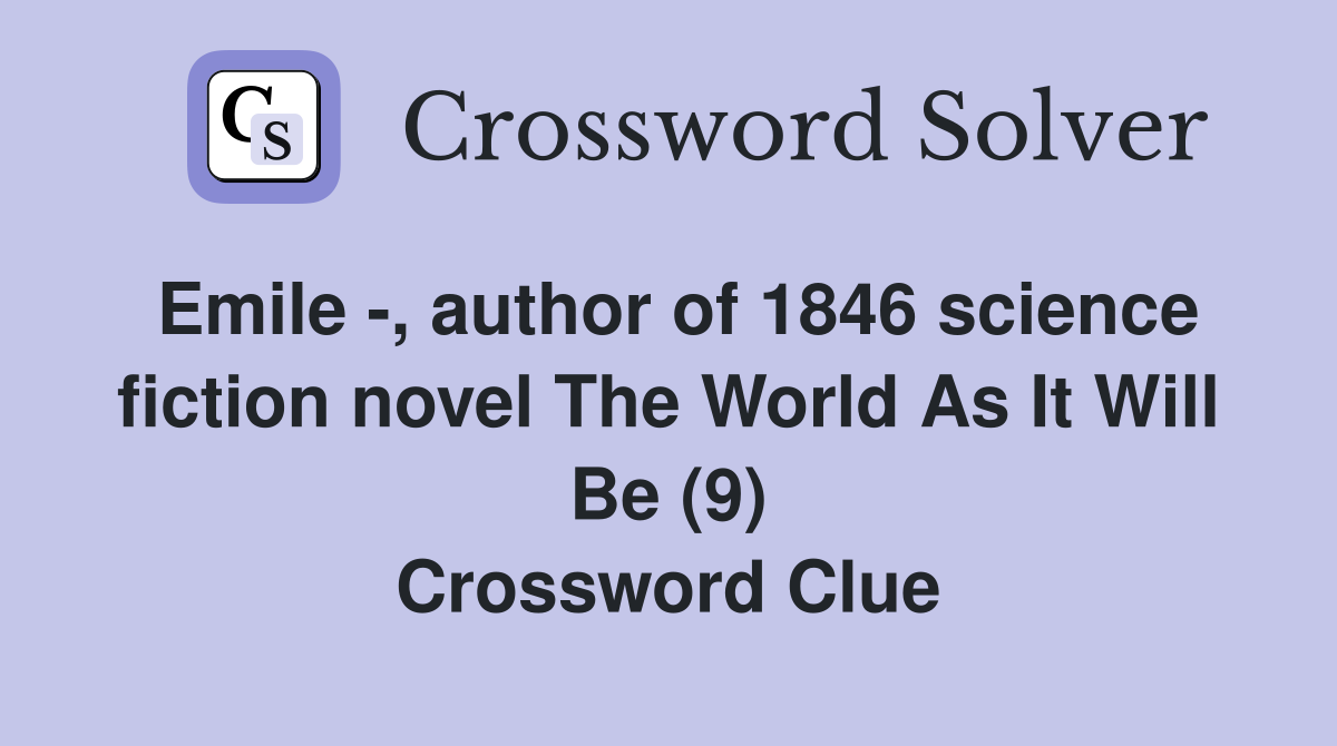 Emile -, author of 1846 science fiction novel The World As It Will Be (9) Crossword Clue
