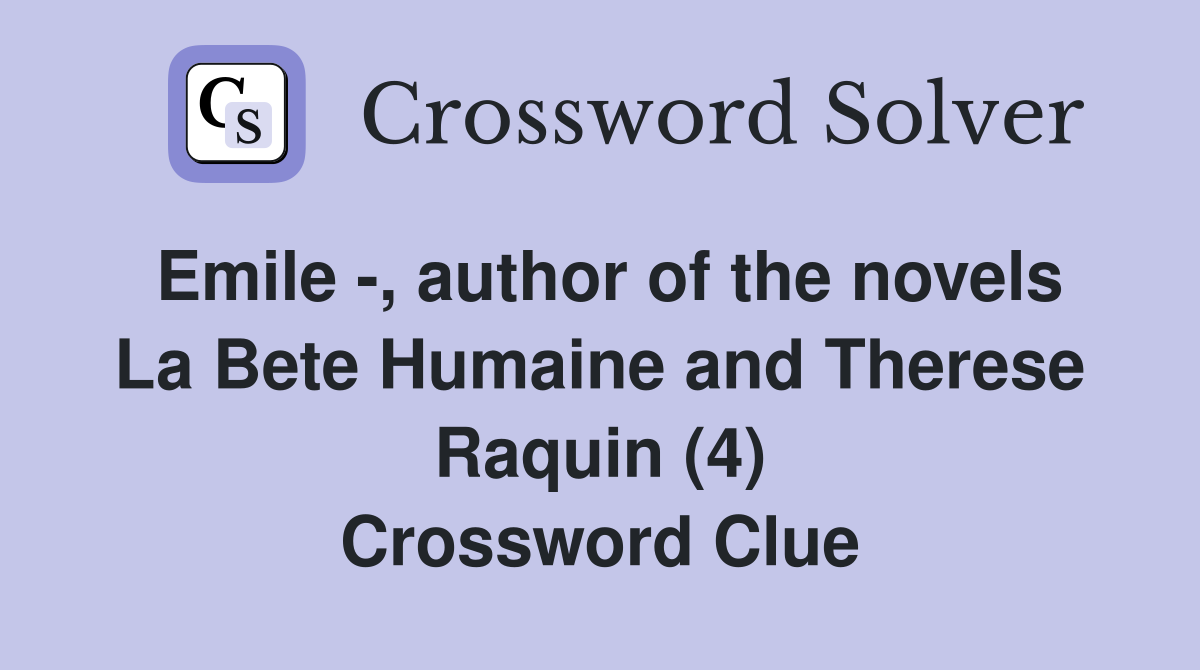 Emile -, author of the novels La Bete Humaine and Therese Raquin (4) Crossword Clue