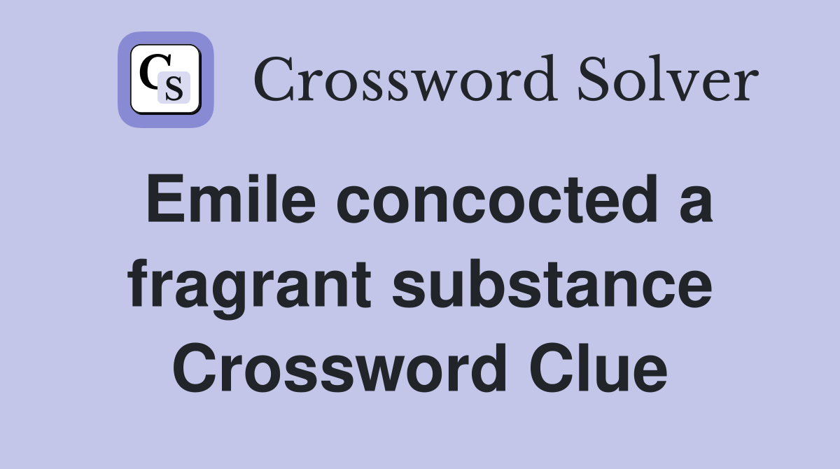 Emile concocted a fragrant substance Crossword Clue