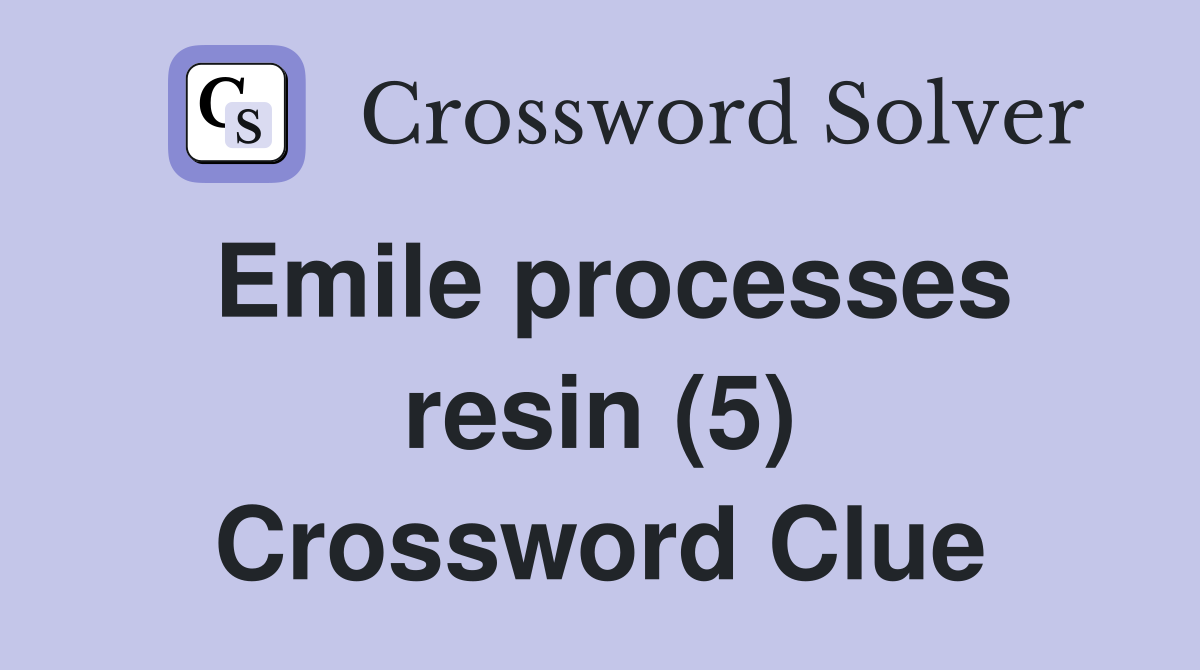 Emile processes resin (5) Crossword Clue