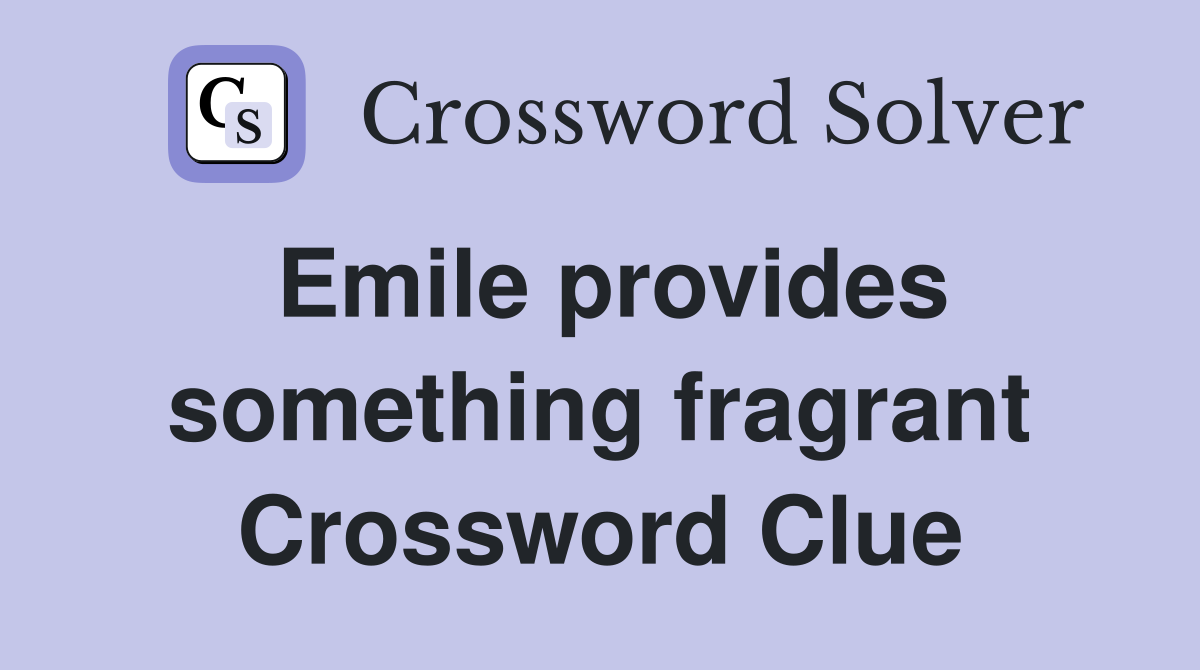 Emile provides something fragrant Crossword Clue
