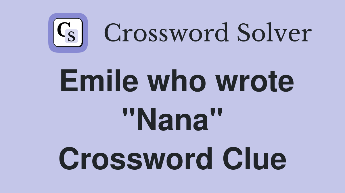 Emile who wrote "Nana" Crossword Clue