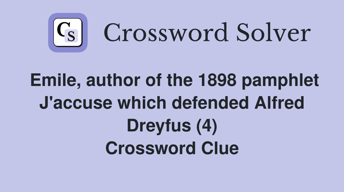 Emile, author of the 1898 pamphlet J'accuse which defended Alfred Dreyfus (4) Crossword Clue
