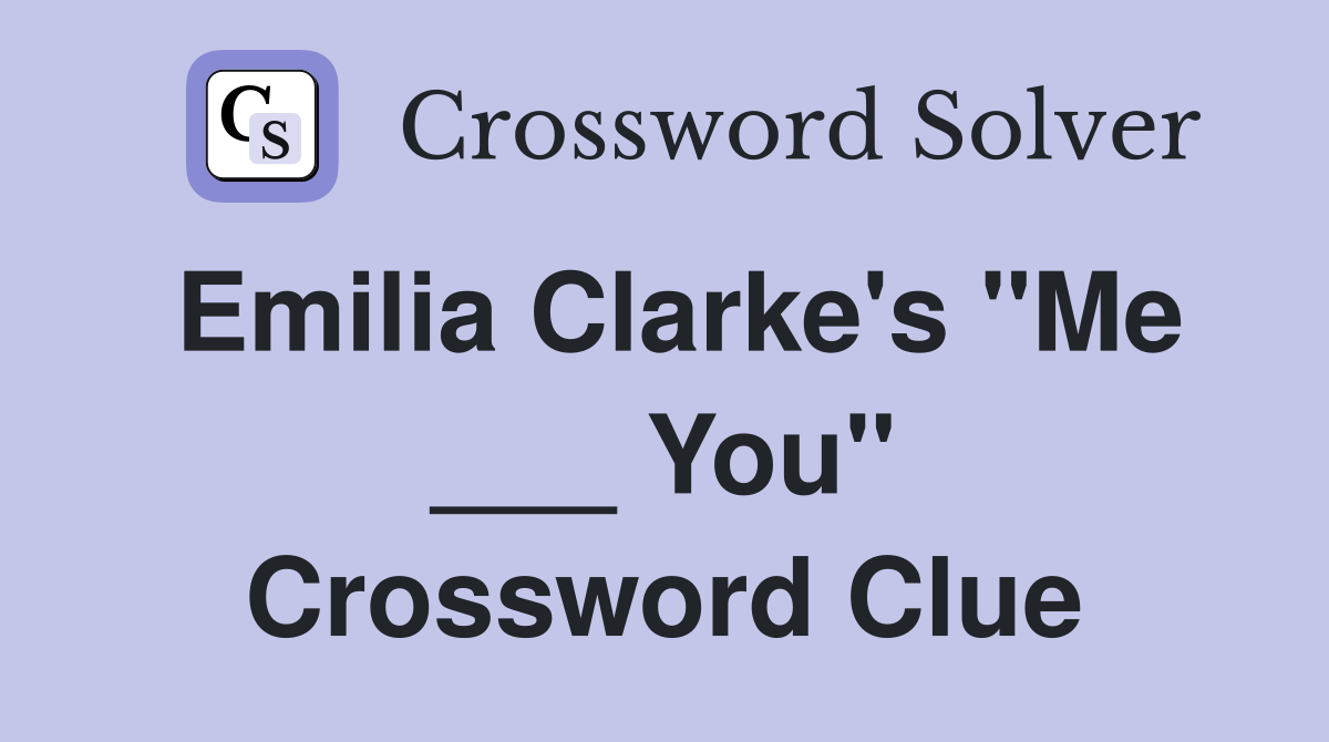 Emilia Clarke's "Me ___ You" Crossword Clue