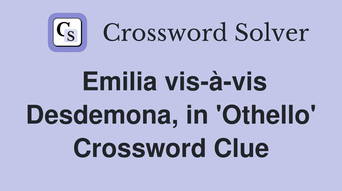 Emilia vis-à-vis Desdemona, in 'Othello' Crossword Clue