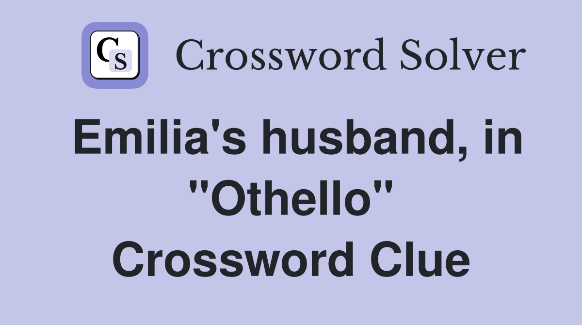 Emilia's husband, in "Othello" Crossword Clue