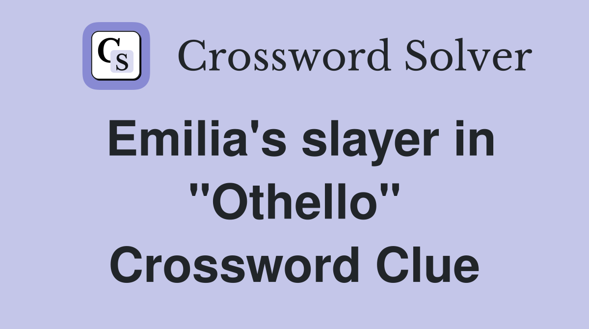Emilia's slayer in "Othello" Crossword Clue