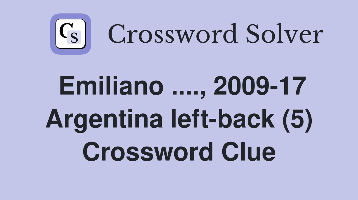 Emiliano ...., 2009-17 Argentina left-back (5) Crossword Clue