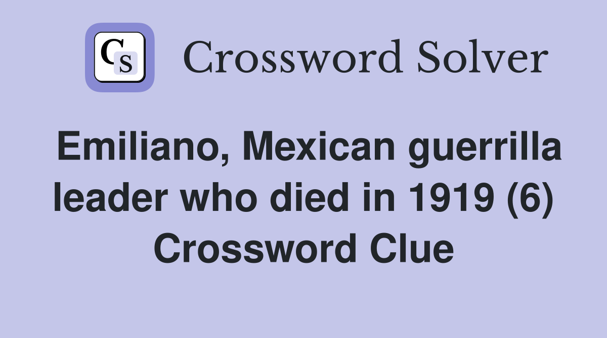 Emiliano, Mexican guerrilla leader who died in 1919 (6) Crossword Clue