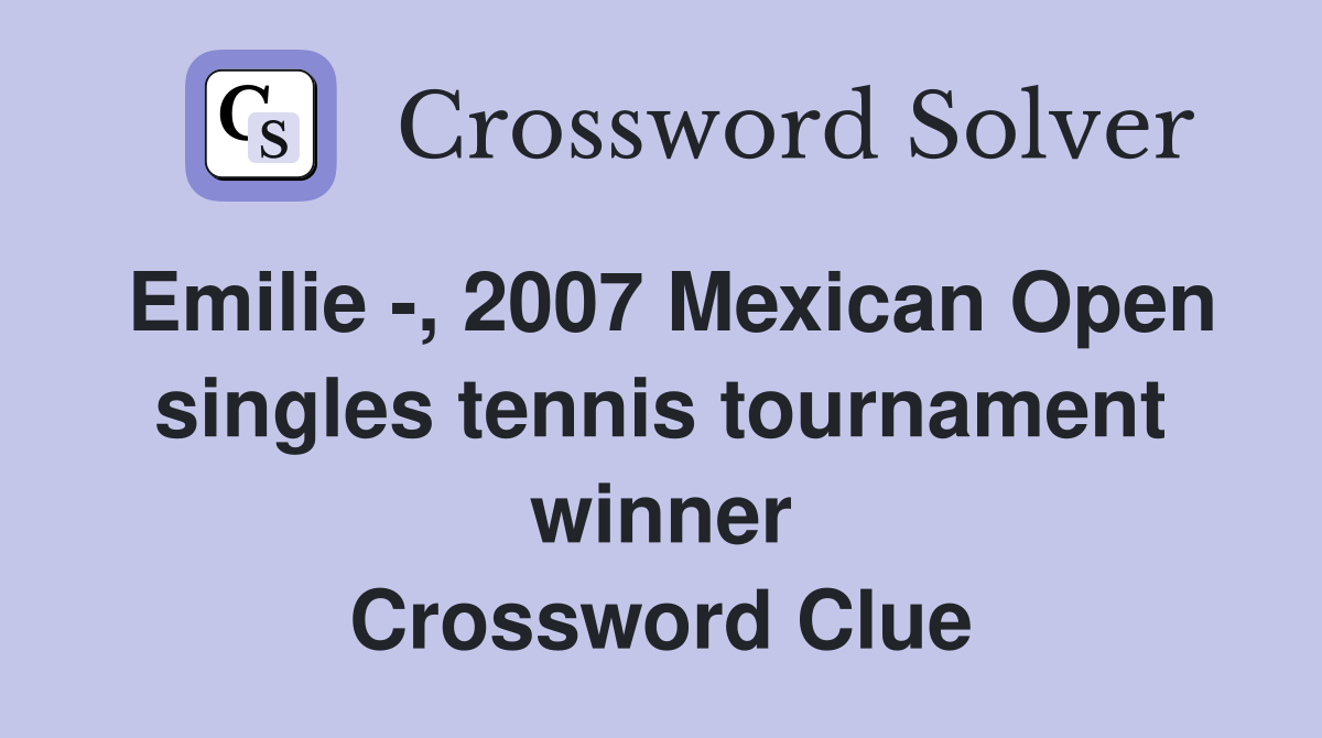 Emilie -, 2007 Mexican Open singles tennis tournament winner Crossword Clue