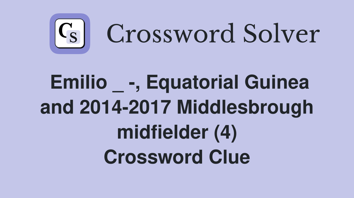 Emilio _ -, Equatorial Guinea and 2014-2017 Middlesbrough midfielder (4) Crossword Clue