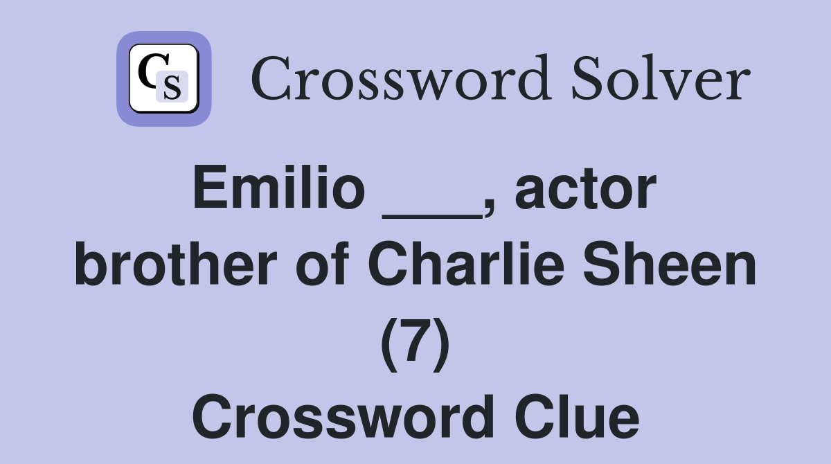 Emilio ___, actor brother of Charlie Sheen (7) Crossword Clue