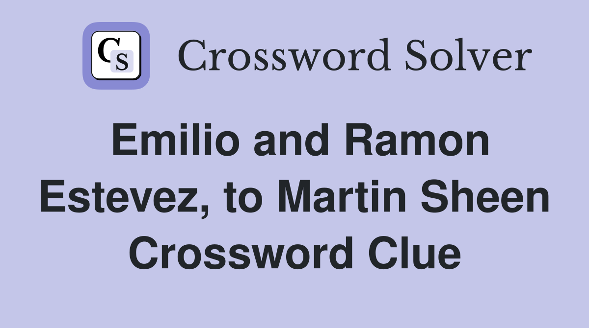 Emilio and Ramon Estevez, to Martin Sheen Crossword Clue