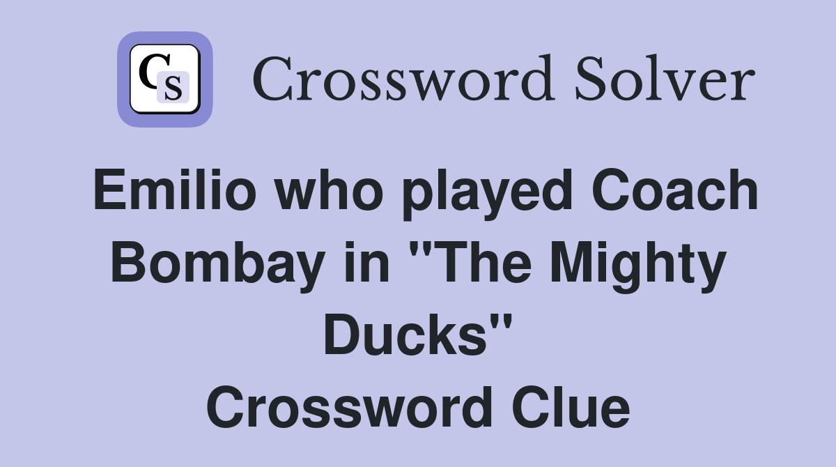 Emilio who played Coach Bombay in "The Mighty Ducks" Crossword Clue