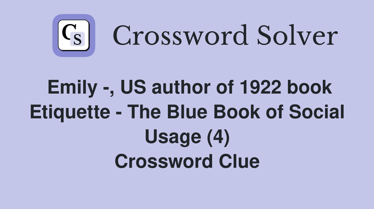 Emily -, US author of 1922 book Etiquette - The Blue Book of Social Usage (4) Crossword Clue