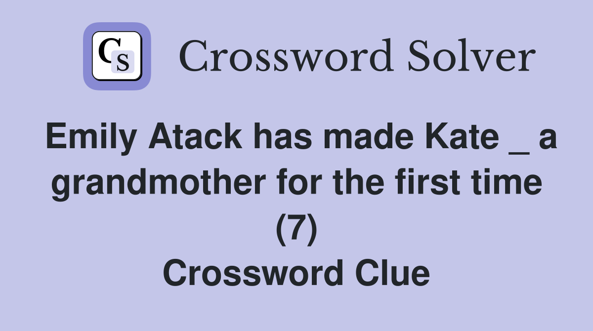 Emily Atack has made Kate _ a grandmother for the first time (7) Crossword Clue