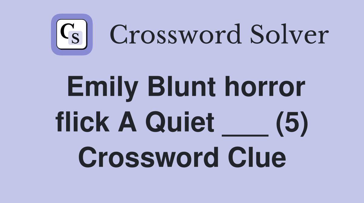Emily Blunt horror flick A Quiet ___ (5) Crossword Clue