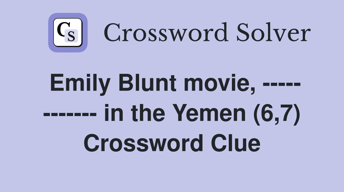 Emily Blunt movie, ----- ------- in the Yemen (6,7) Crossword Clue