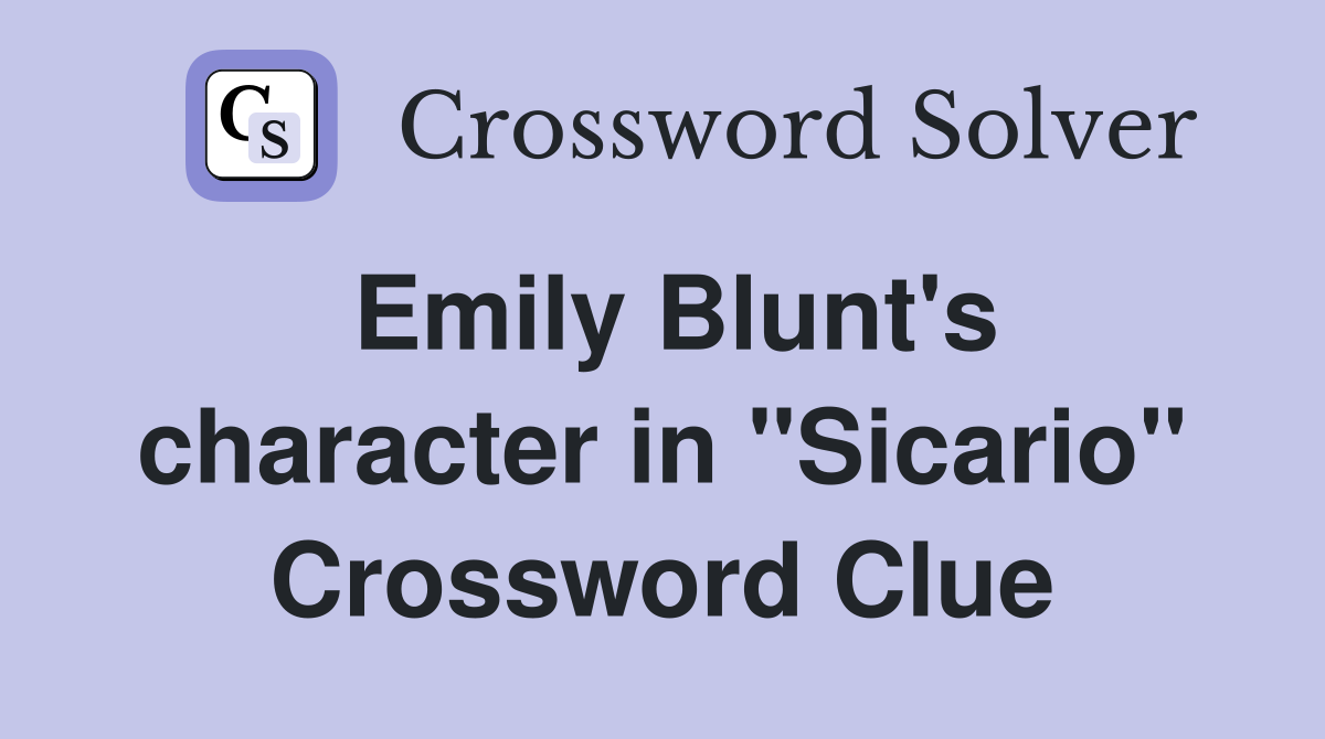 Emily Blunt's character in "Sicario" Crossword Clue