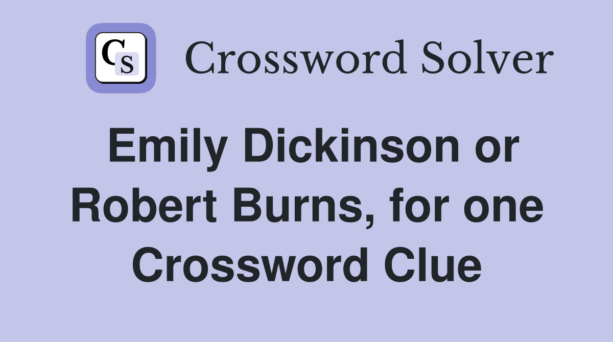 Emily Dickinson or Robert Burns, for one Crossword Clue