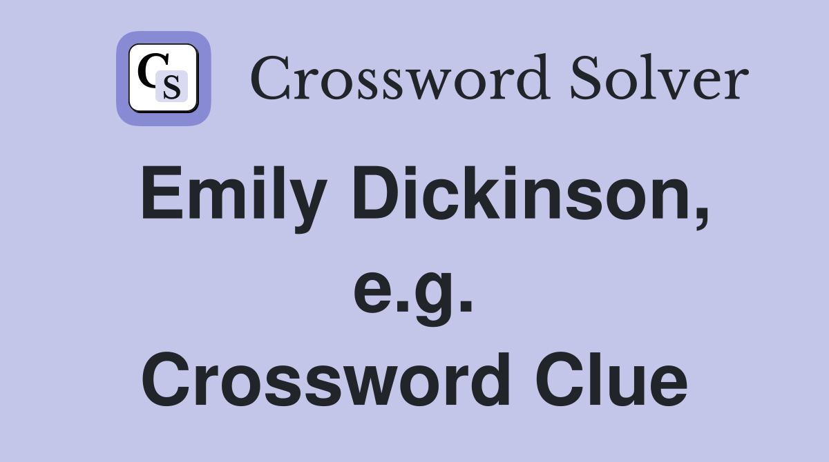 Emily Dickinson, e.g. Crossword Clue