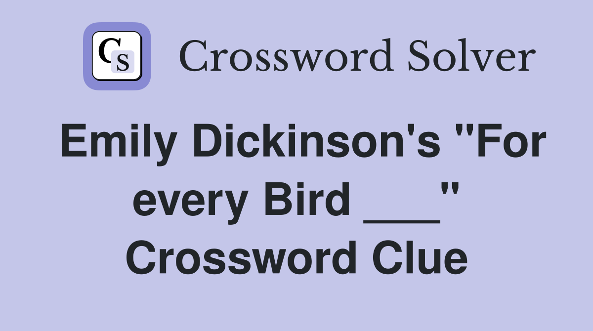 Emily Dickinson's "For every Bird ___" Crossword Clue
