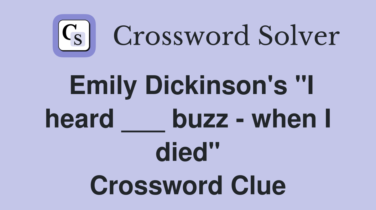 Emily Dickinson's "I heard ___ buzz - when I died" Crossword Clue