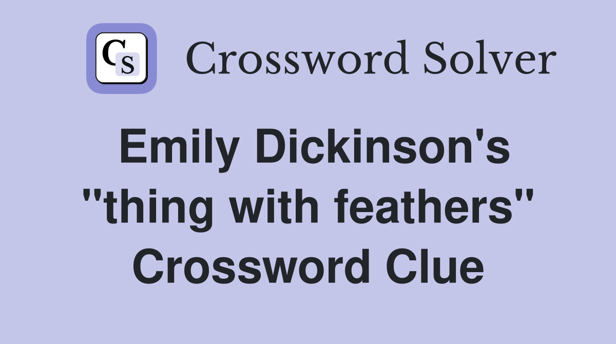 Emily Dickinson's "thing with feathers" Crossword Clue