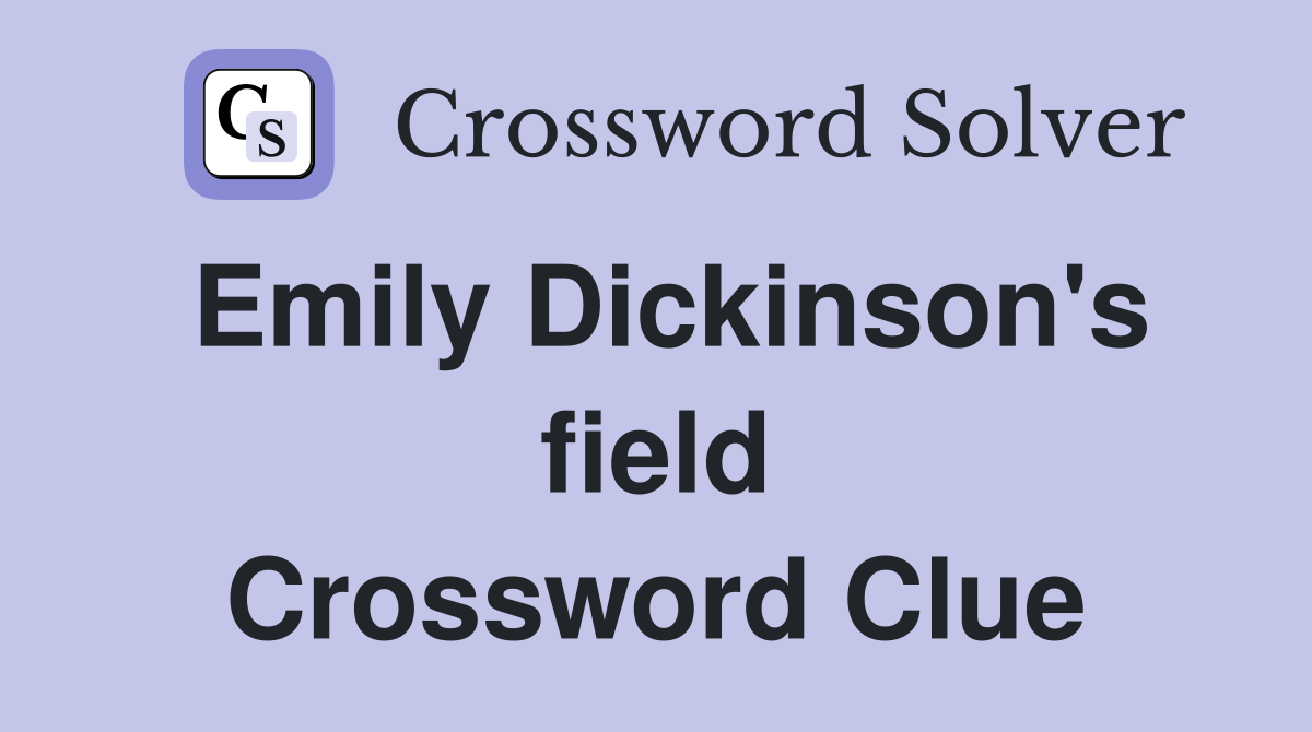 Emily Dickinson's field Crossword Clue