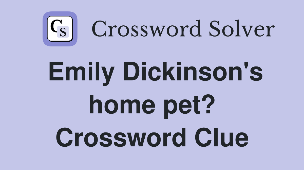 Emily Dickinson's home pet? Crossword Clue