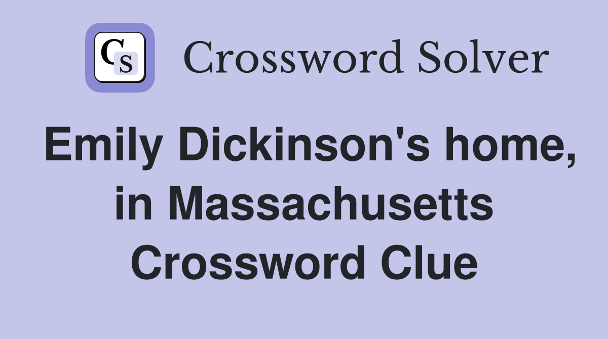 Emily Dickinson's home, in Massachusetts Crossword Clue