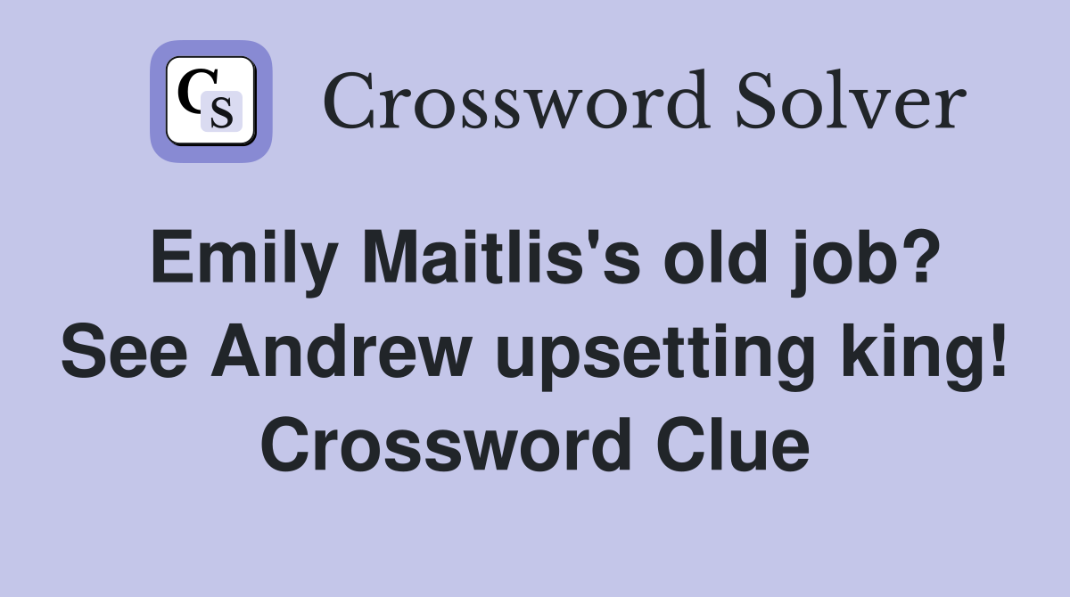 Emily Maitlis's old job? See Andrew upsetting king! Crossword Clue