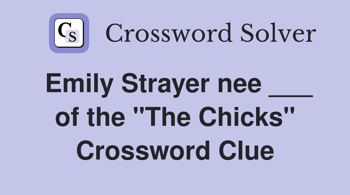 Emily Strayer nee ___ of the "The Chicks" Crossword Clue