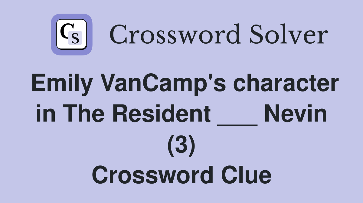 Emily VanCamp's character in The Resident ___ Nevin (3) Crossword Clue