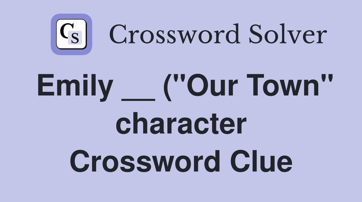 Emily ( quot Our Town quot character) Crossword Clue Answers Crossword Solver Emily ( quot Our Town quot character) Crossword Clue Answers Crossword Solver