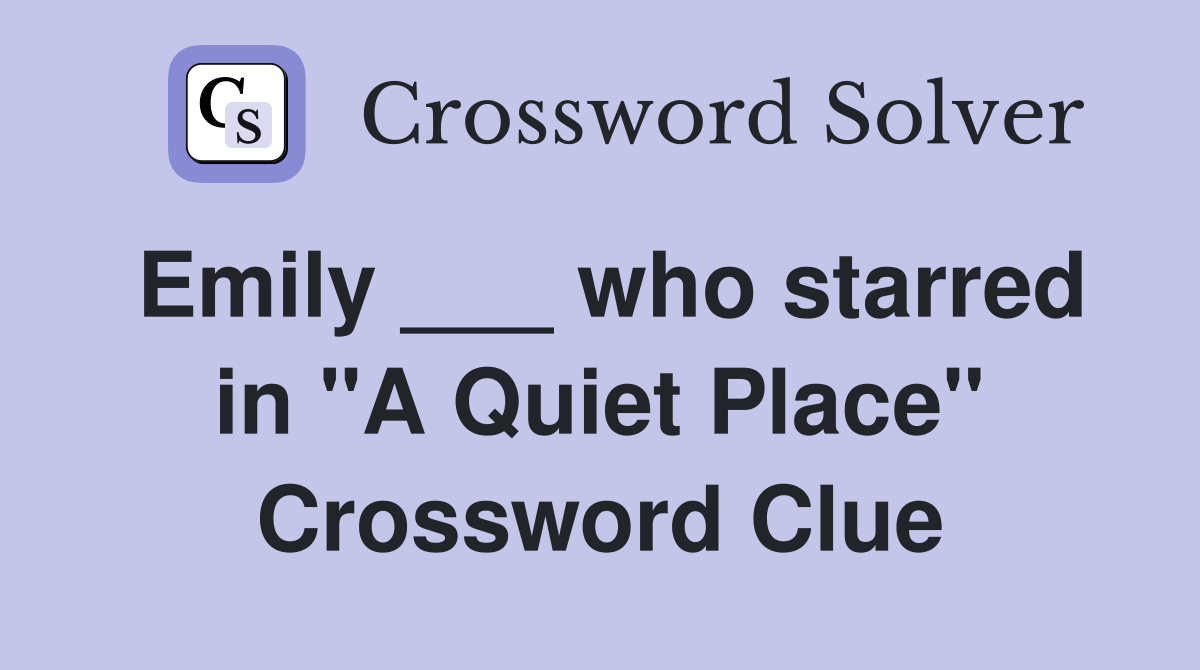 Emily ___ who starred in "A Quiet Place" Crossword Clue