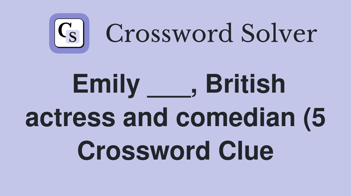Emily British actress and comedian (5) Crossword Clue Answers Emily British actress and comedian (5) Crossword Clue Answers