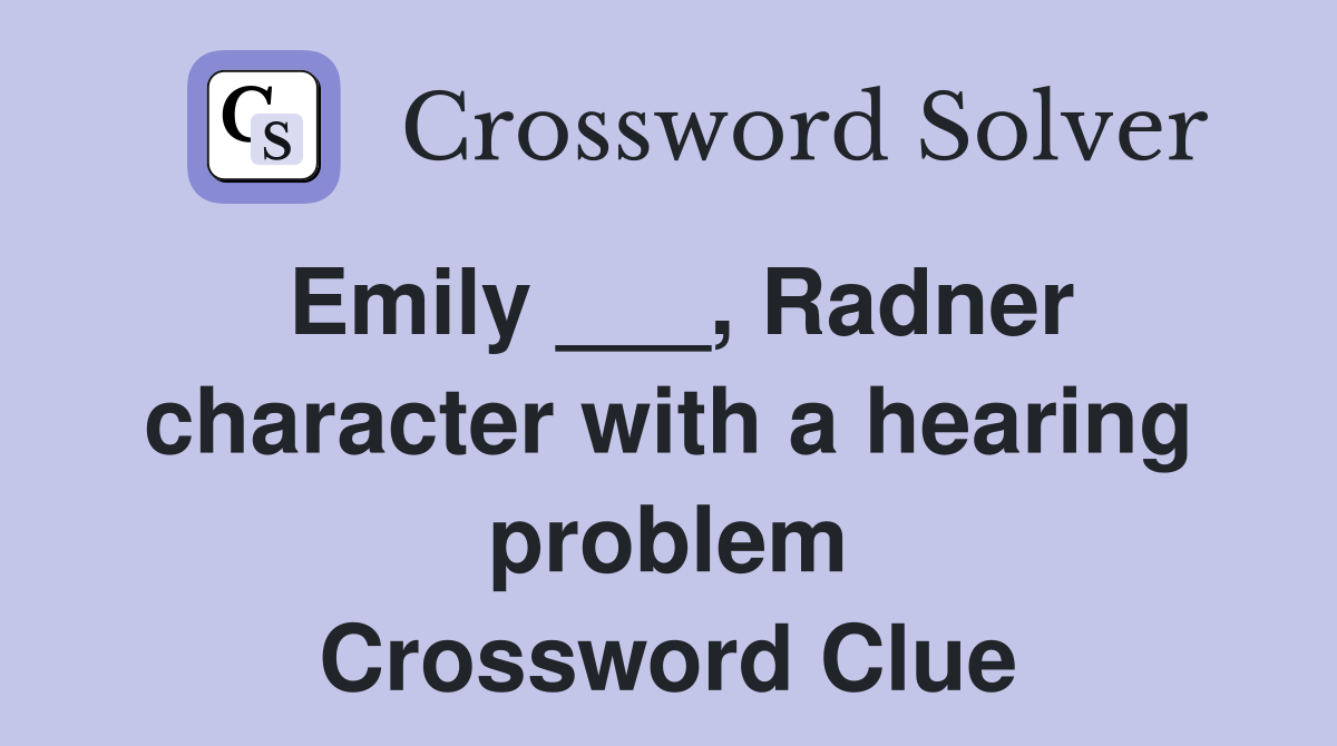 Emily ___, Radner character with a hearing problem Crossword Clue