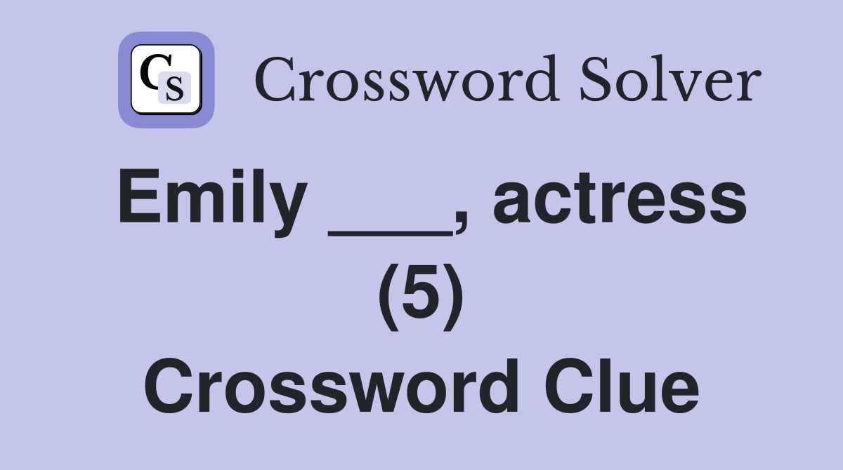 Emily ___, actress (5) Crossword Clue