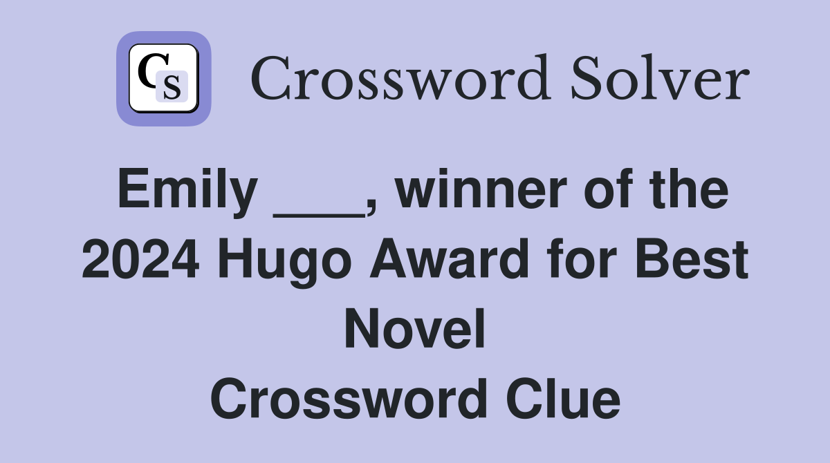 Emily ___, winner of the 2024 Hugo Award for Best Novel Crossword Clue