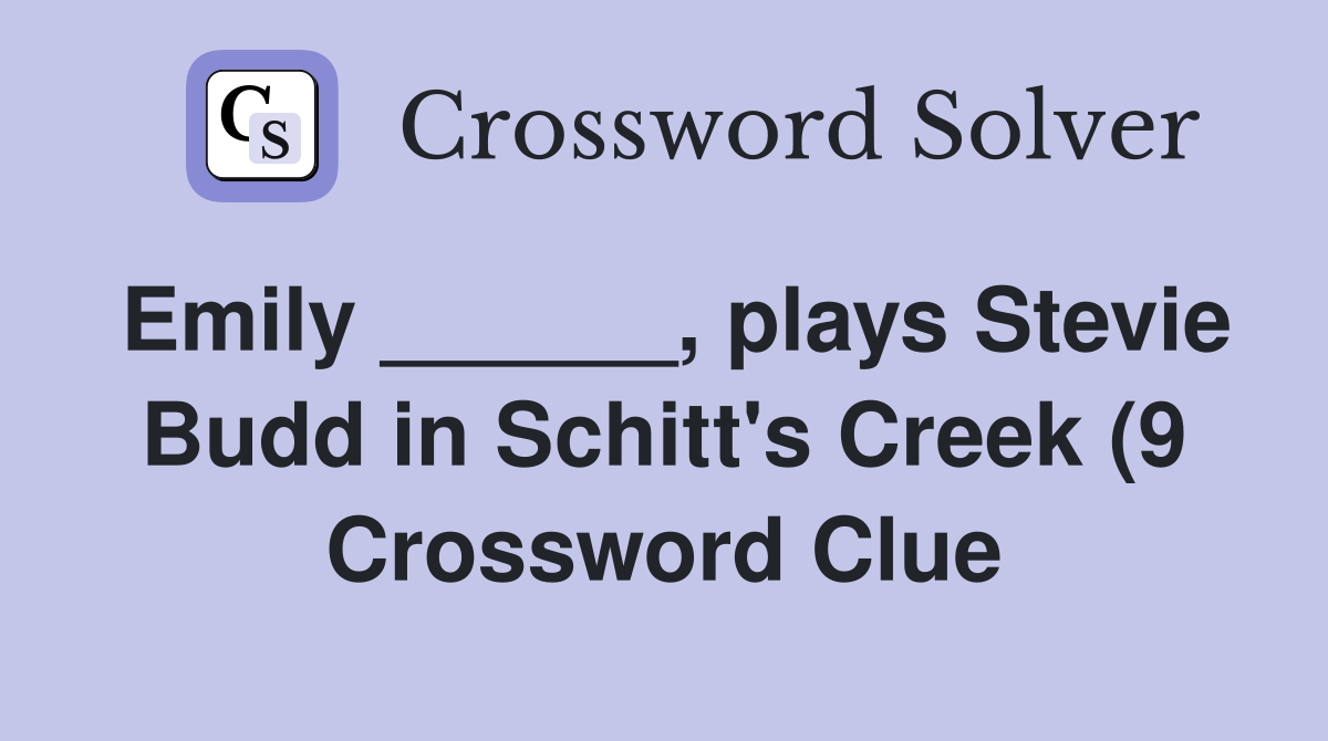 Emily plays Stevie Budd in Schitt #39 s Creek (9) Crossword Clue Emily plays Stevie Budd in Schitt #39 s Creek (9) Crossword Clue